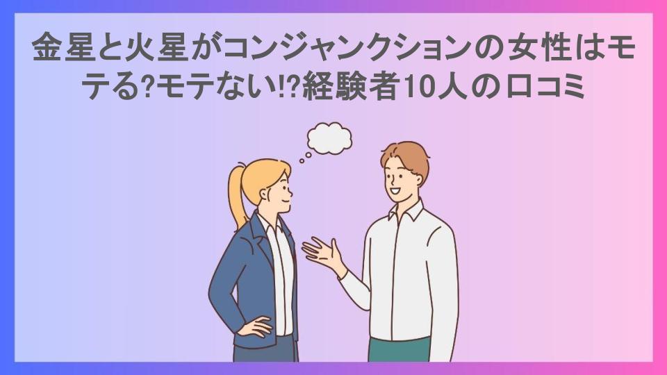 金星と火星がコンジャンクションの女性はモテる?モテない!?経験者10人の口コミ